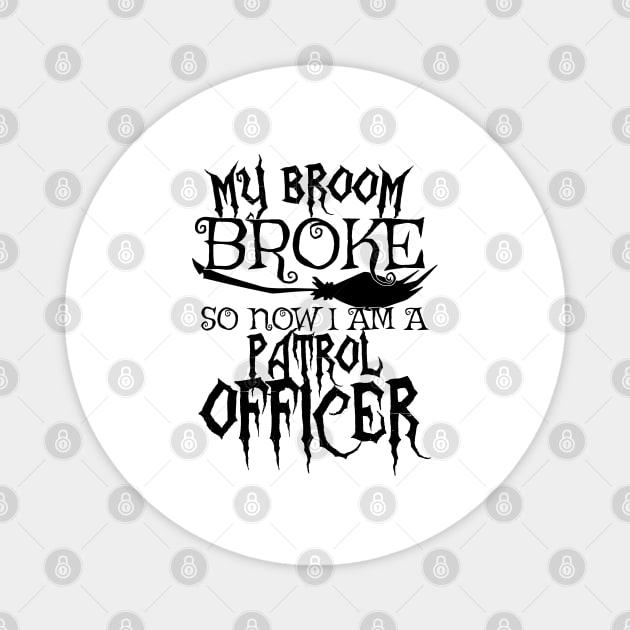 My Broom Broke So Now I Am A Patrol Officer - Halloween Tee Magnet by theodoros20